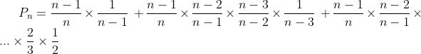 Coin MATHÉMATIQUES - Page 8 Gif.latex?P_{n}=\frac{n-1}{n}\times&space;\frac{1}{n-1}\;&space;+&space;\frac{n-1}{n}\times\frac{n-2}{n-1}\times\frac{n-3}{n-2}\times&space;\frac{1}{n-3}\;&space;+&space;\frac{n-1}{n}\times\frac{n-2}{n-1}\times..